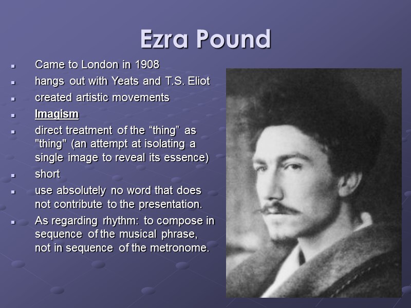 Ezra Pound Came to London in 1908  hangs out with Yeats and T.S.